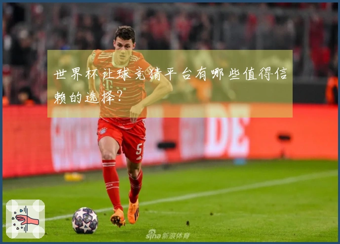 世界杯让球竞猜平台有哪些值得信赖的选择？