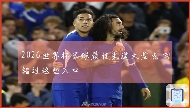 2026世界杯买球最佳渠道大盘点 勿错过这些入口